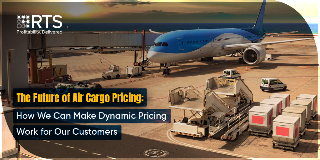 The Future of Air Cargo Pricing: How We Can Make Dynamic Pricing Work for Our Customers